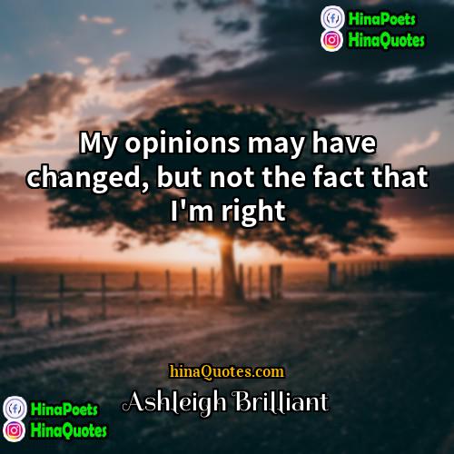 Ashleigh Brilliant Quotes | My opinions may have changed, but not